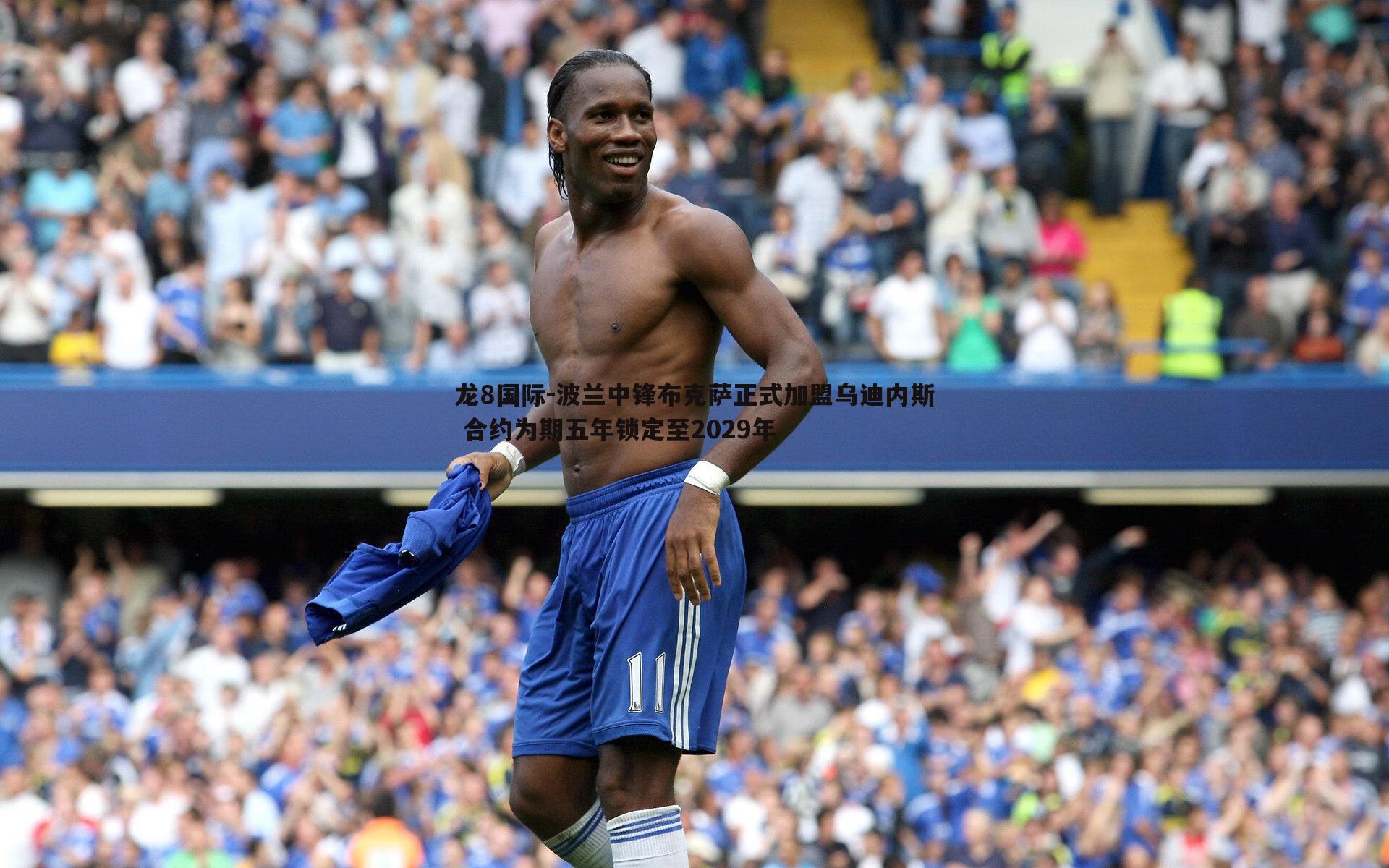 波兰中锋布克萨正式加盟乌迪内斯 合约为期五年锁定至2029年